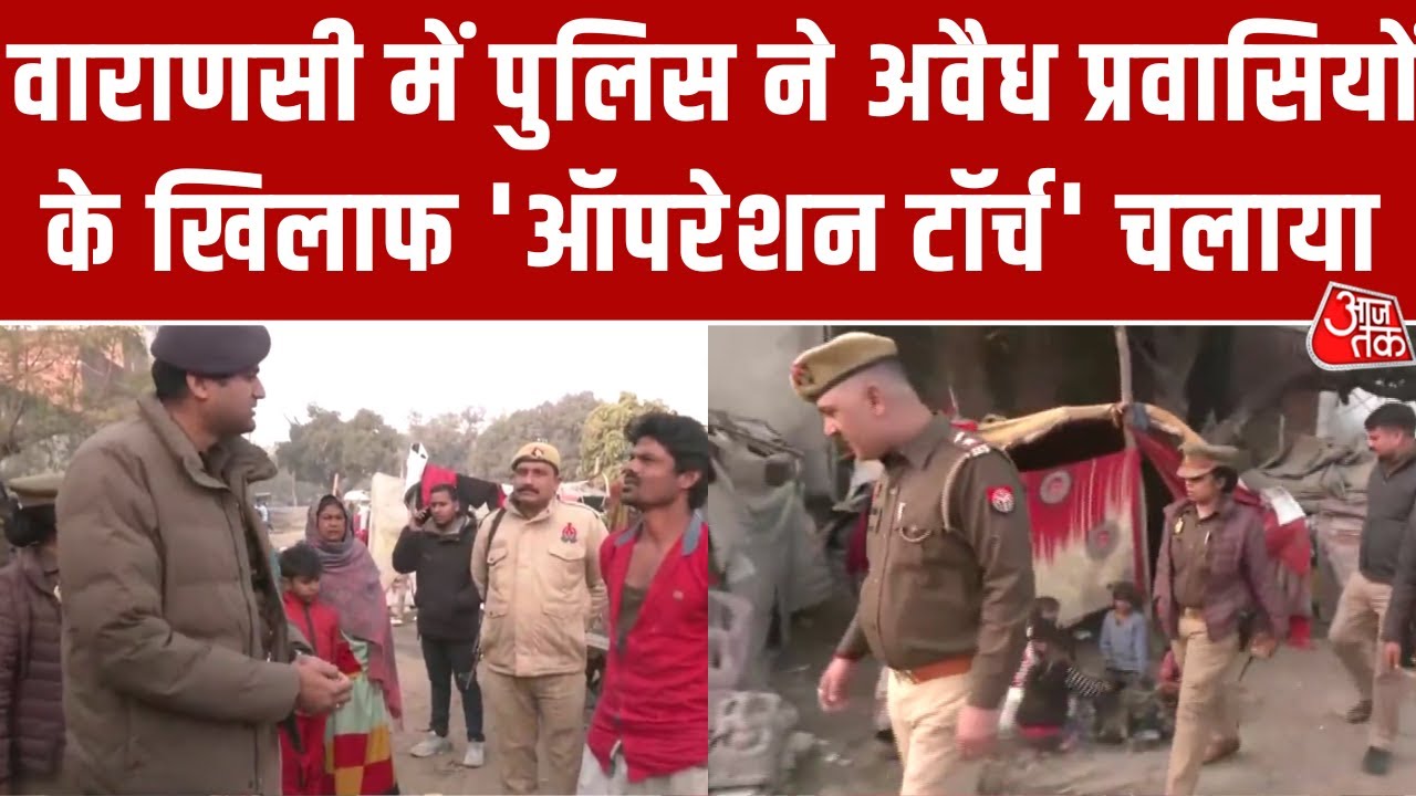 Varanasi News: UP Police ने वाराणसी में अवैध प्रवासियों के खिलाफ Operation Torch चलाया #aajtak
