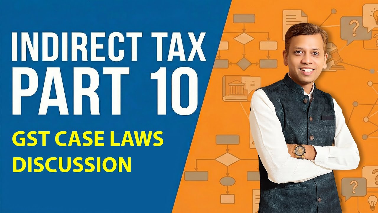 Indirect Tax - Part 10 - GST case laws discussion
