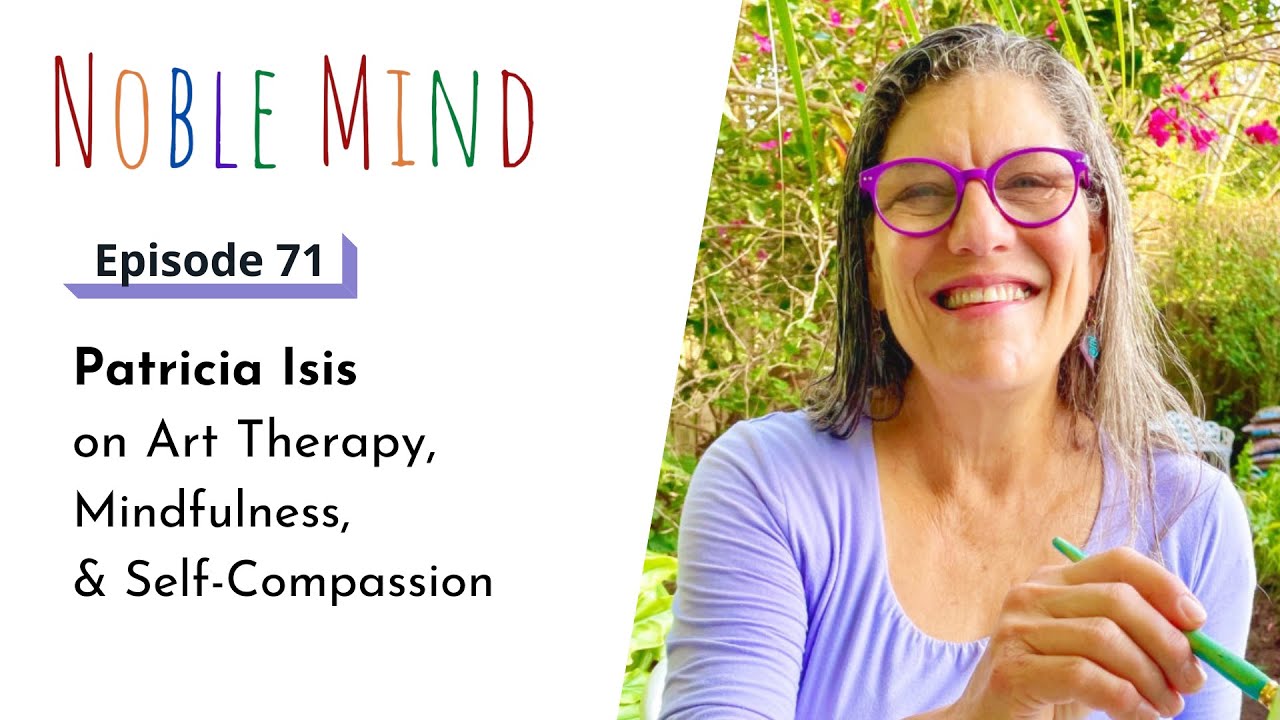 Patricia Isis on Art Therapy, Mindfulness, and Self-Compassion | Noble Mind Ep 71