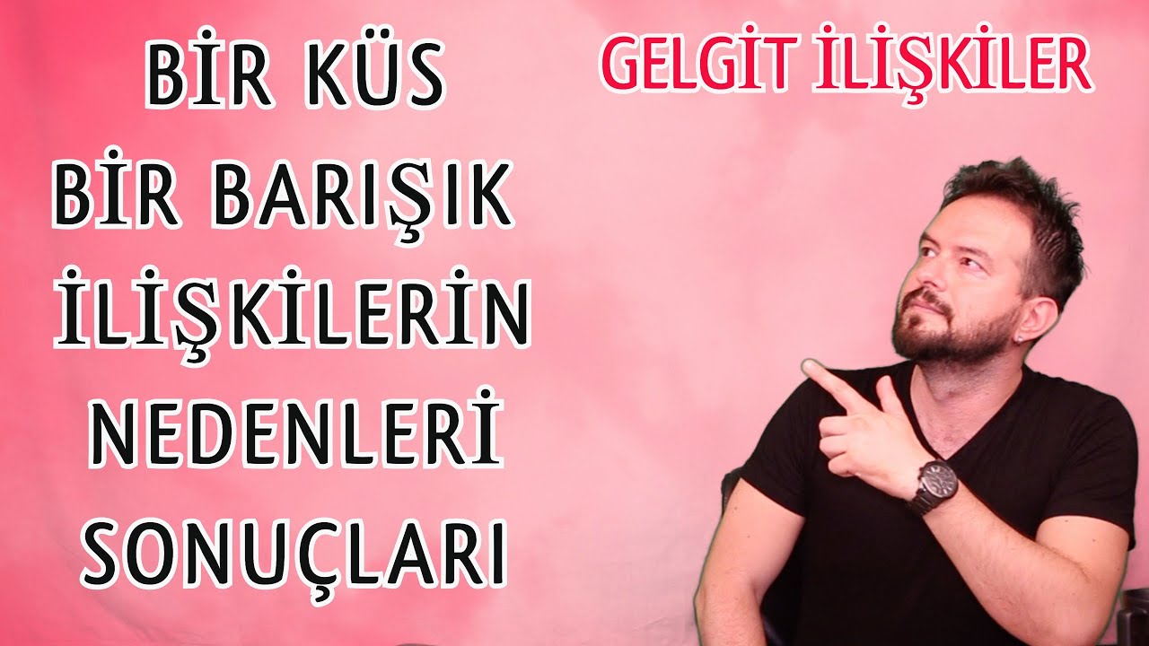 BİR AYRILIP BİR BARIŞILAN İLİŞKİLERİN (GELGİT İLİŞKİLERİN) NEDENLERİ   SONUÇLARI