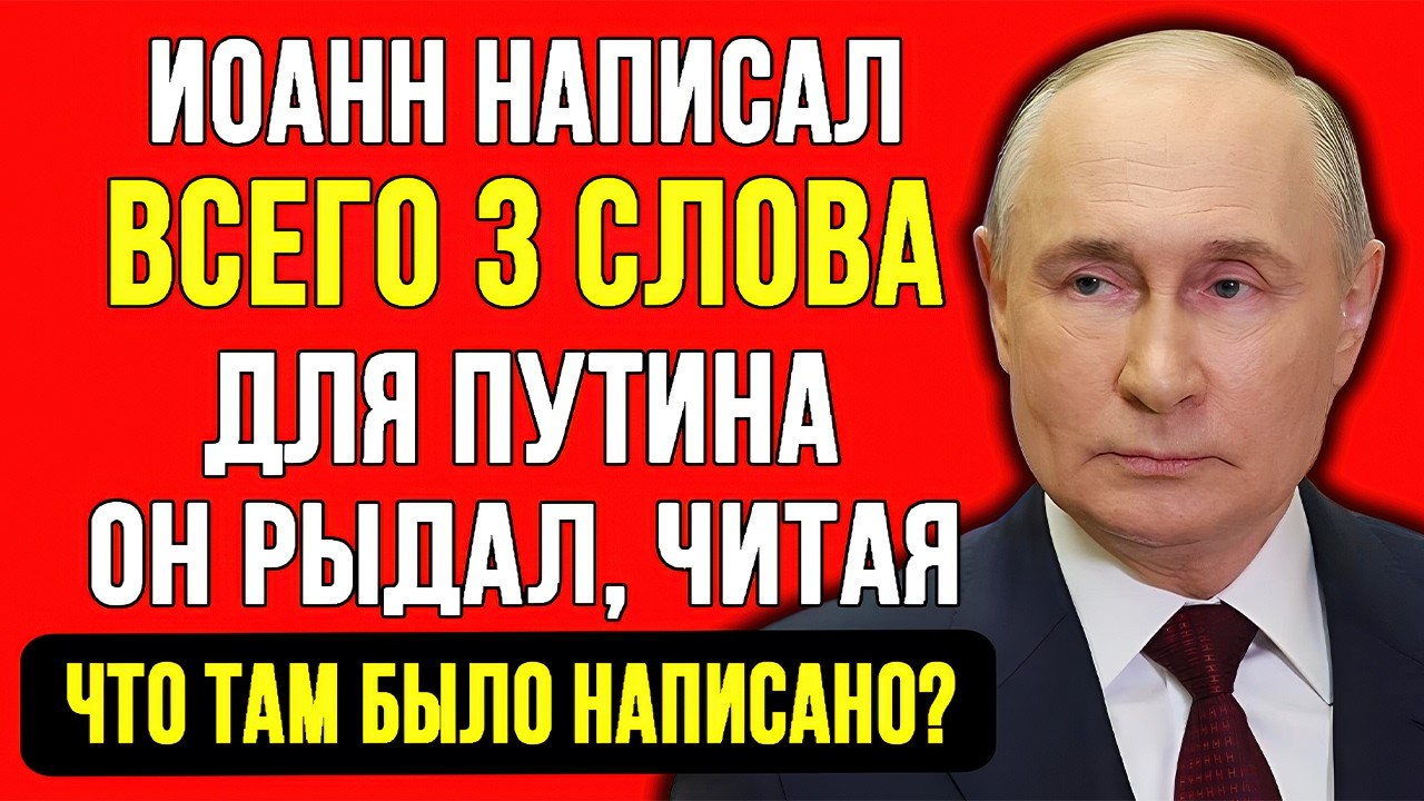ИОАНН ОТПРАВИЛ ПУТИНУ ПИСЬМО! 3 СЛОВА. ПУТИН ЗАРЫДАЛ ПОСЛЕ ПРОЧТЕНИЯ! ЭТИ СЛОВА ПРОБИРАЮТ ДО КОСТЕЙ!