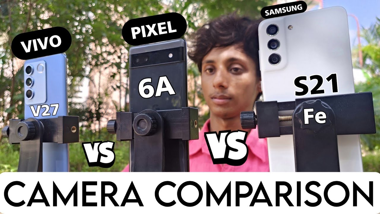 Google Pixel 6A vs Samsung Galaxy S21FE vs Vivo V27 Camera Test: 3 Best Camera Phones Comparison