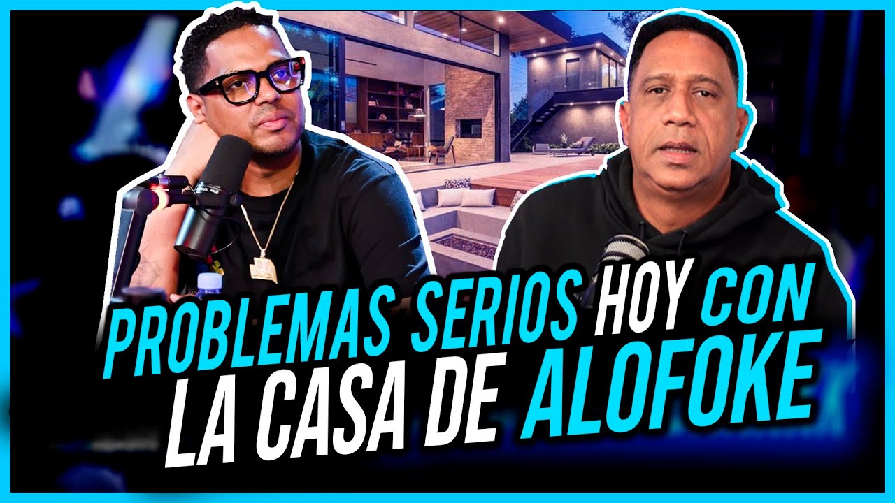PROBLEMAS SERIOS HOY CON LA CASA DE ALOFOKE