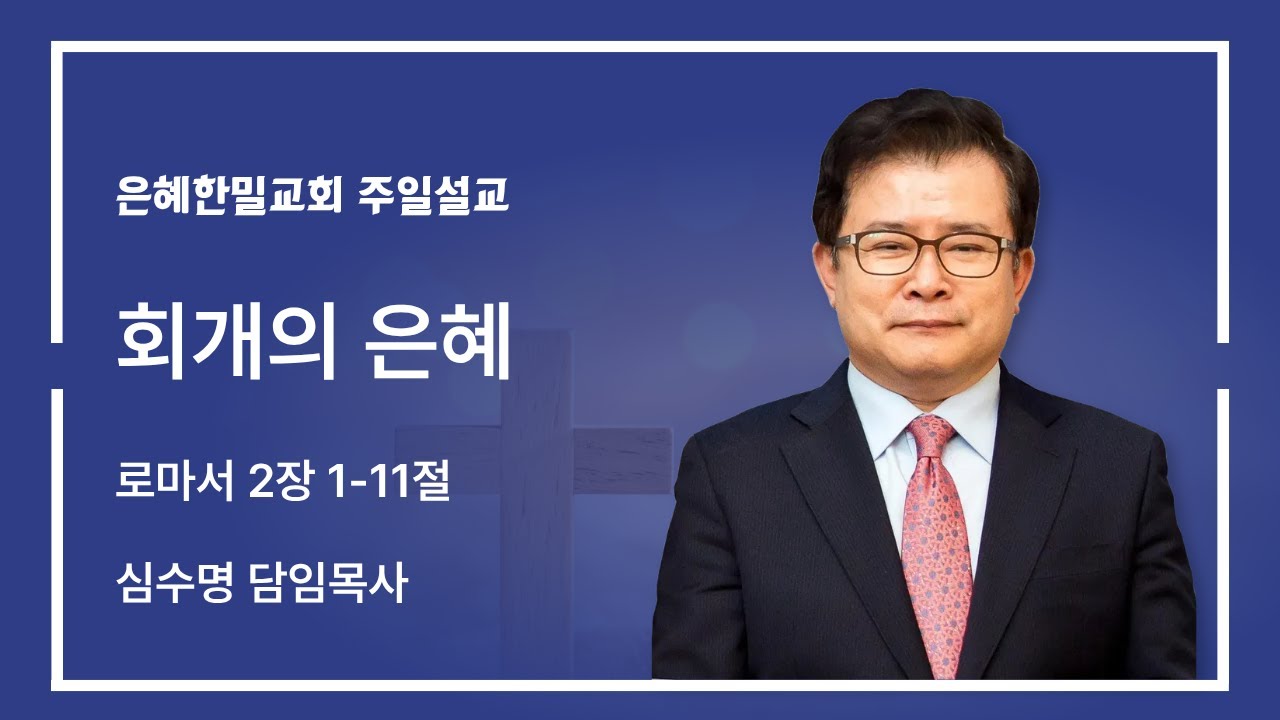 은혜한밀교회 주일 설교 [로마서 강해(3) - 회개의 은혜 (로마서 2장 1-11절)]