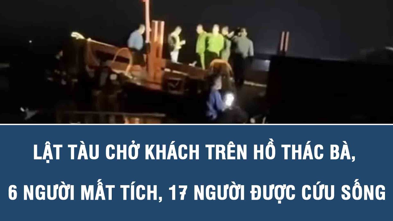 Lật tàu chở khách trên hồ Thác Bà, 6 người mất tích, 17 người được cứu sống