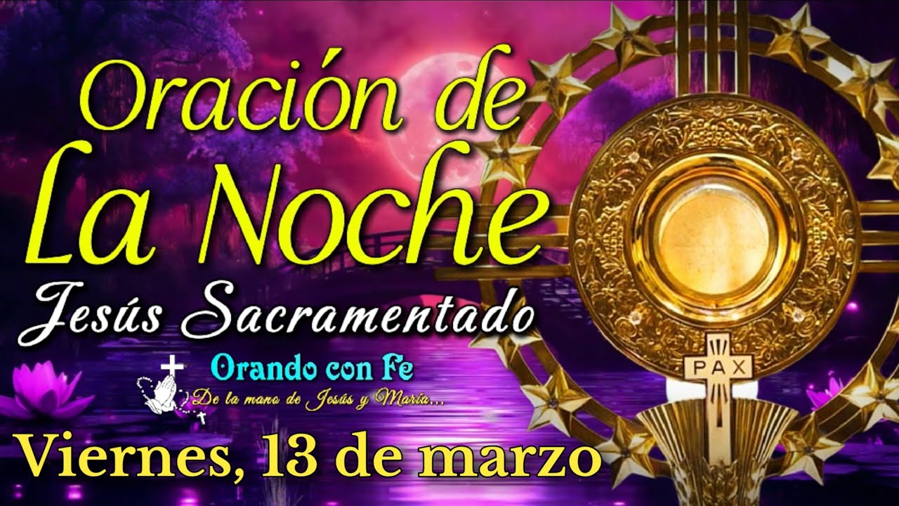 ORACIÓN DE LA NOCHE ANTE JESÚS SACRAMENTADO, Viernes 13 de Marzo 2026.