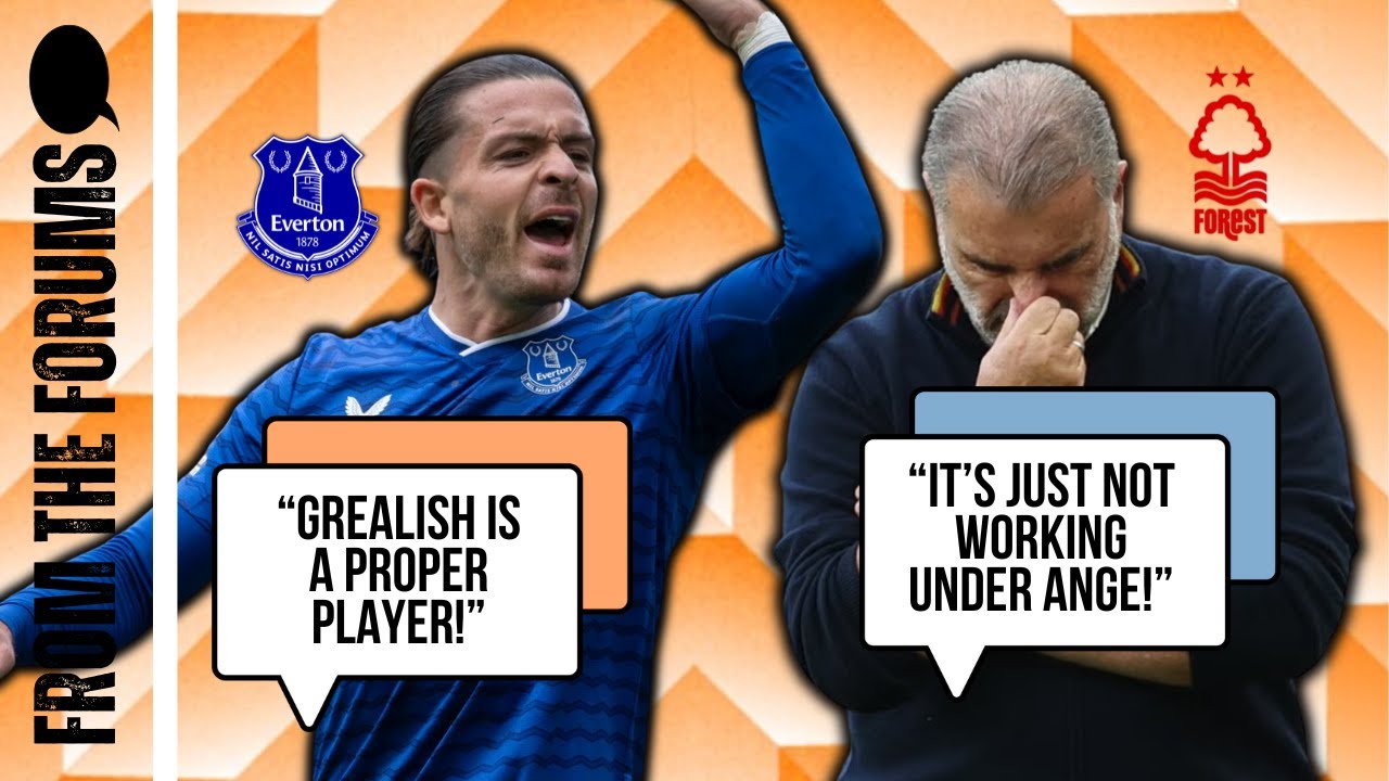 Grealish Loves Everton | It's Just Not Working For Ange At Forest! | From The Forums GW7