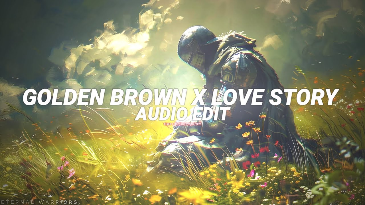 Golden brown x love story [edit audio] (c/w @Dont_know_my_name_rn)