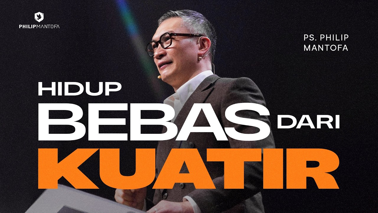 Kotbah Philip Mantofa : Hidup Bebas Dari Kuatir