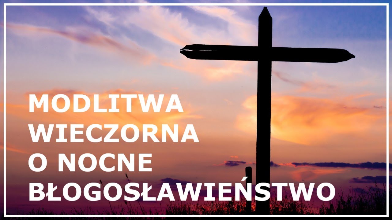 MODLITWA WIECZORNA O NOCNE BŁOGOSŁAWIEŃSTWO przed pójściem spać (dla siebie i bliskich)