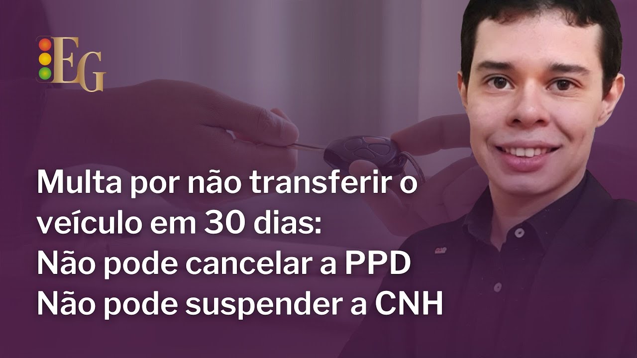 Multa por não transferir veículo em 30 dias não pode cancelar a PPD e nem suspender a CNH