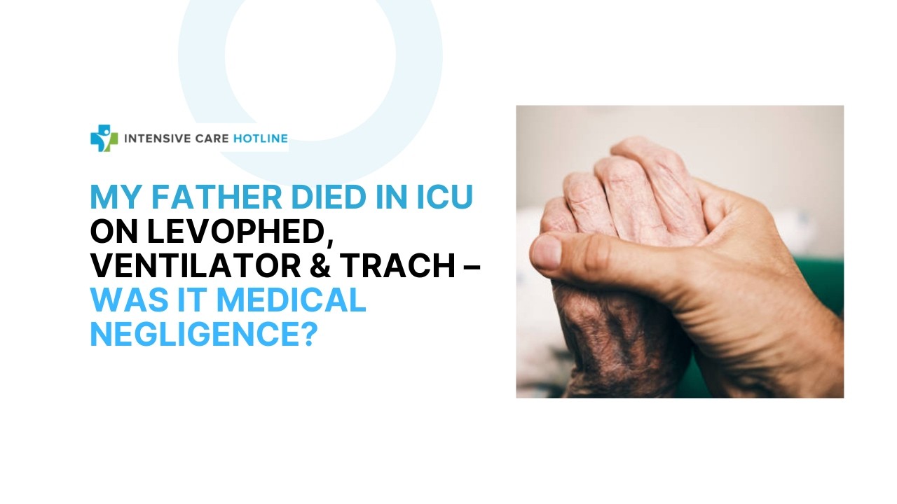 My Father Died in ICU on Levophed, Ventilator & Trach – Was It Medical Negligence?