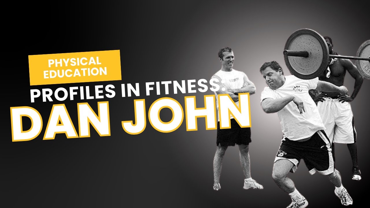 PHYSICAL EDUCATION Profiles in Fitness: Dan John