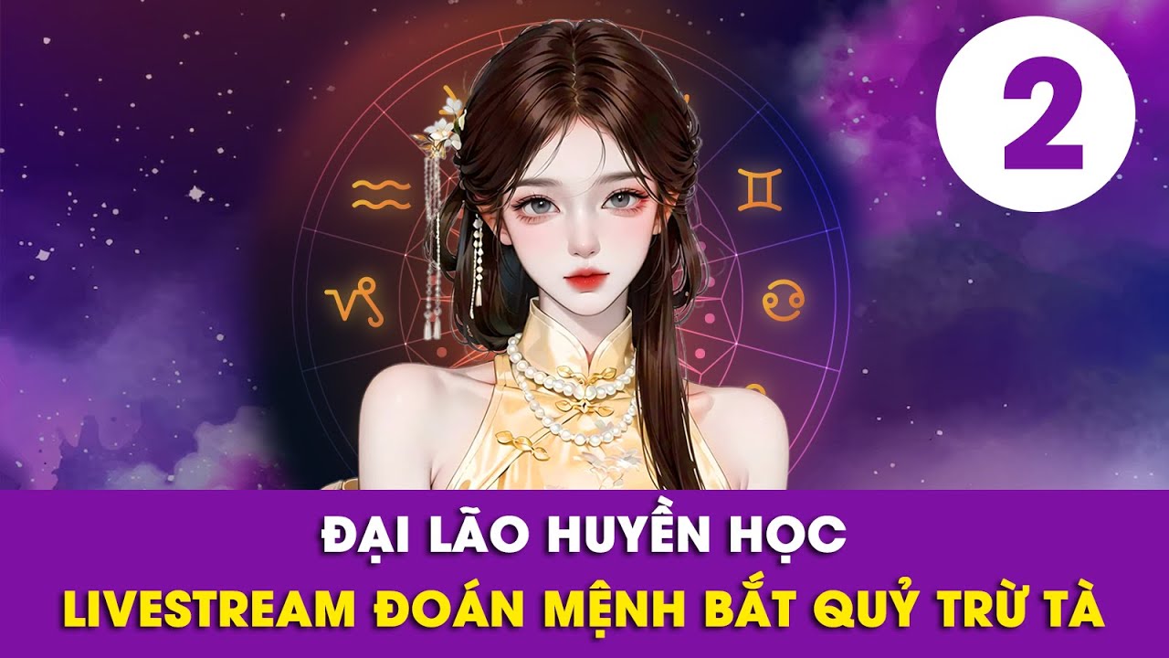[ĐẠI LÃO HUYỀN HỌC] LIVESTREAM ĐOÁN MỆNH BẮT QUỶ TRỪ TÀ | PHẦN 2