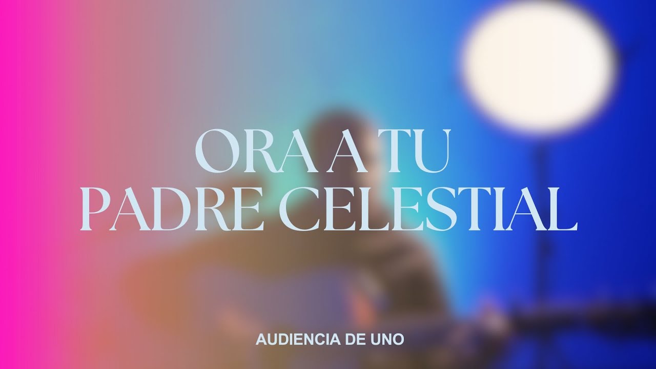 Ora a tu Padre Celestial / Audiencia de UNO - Luis Abraham Sánchez