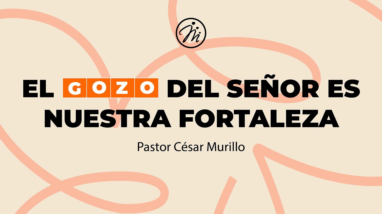 El gozo del Señor es nuestra fortaleza | Pastor Cesar Murillo | 27 de Agosto 2023