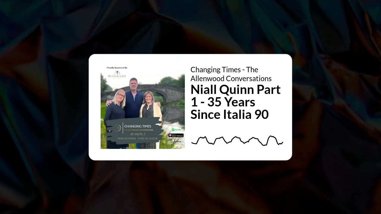 Niall Quinn Part 1 - 35 Years Since Italia 90 | Changing Times - The Allenwood Conversations