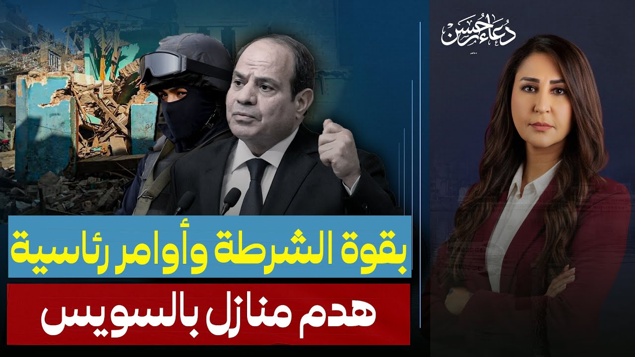 بقوة الشرطة .. السيسي يأمر بهدم منازل بالسويس وسط استغاثات السكان