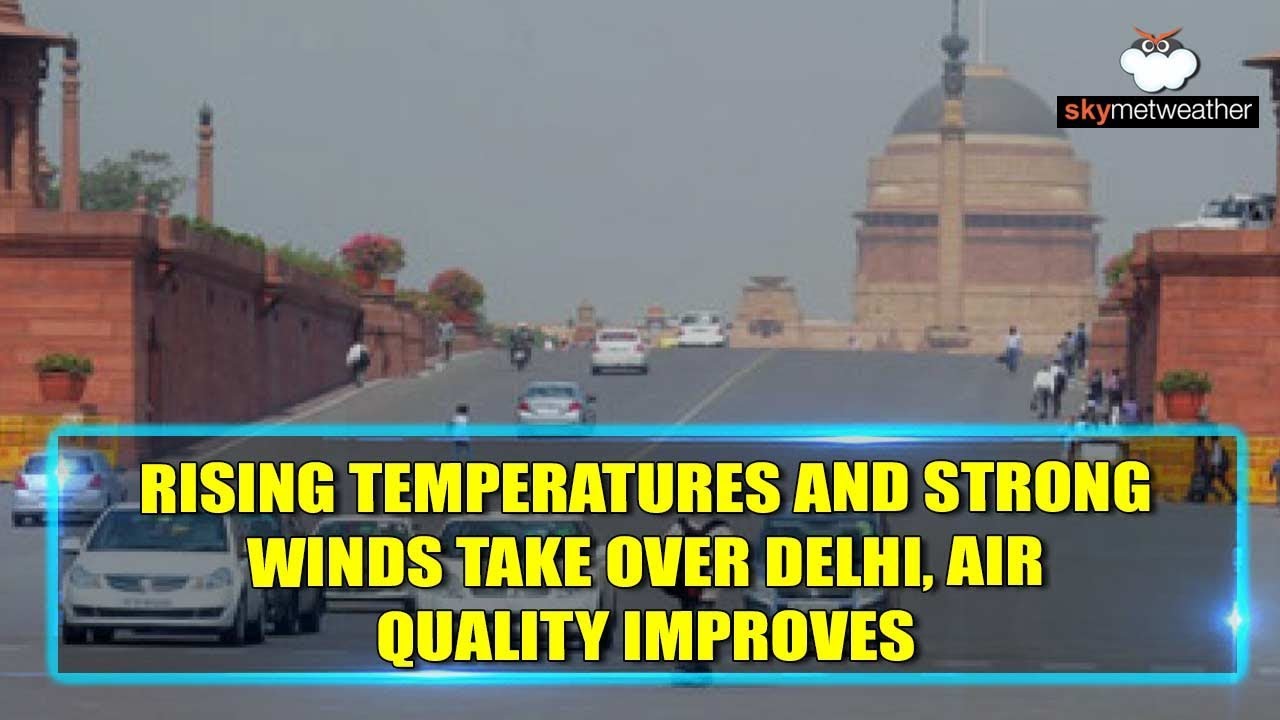 Rising temperatures and strong winds take over Delhi, air quality improves | Skymet Weather