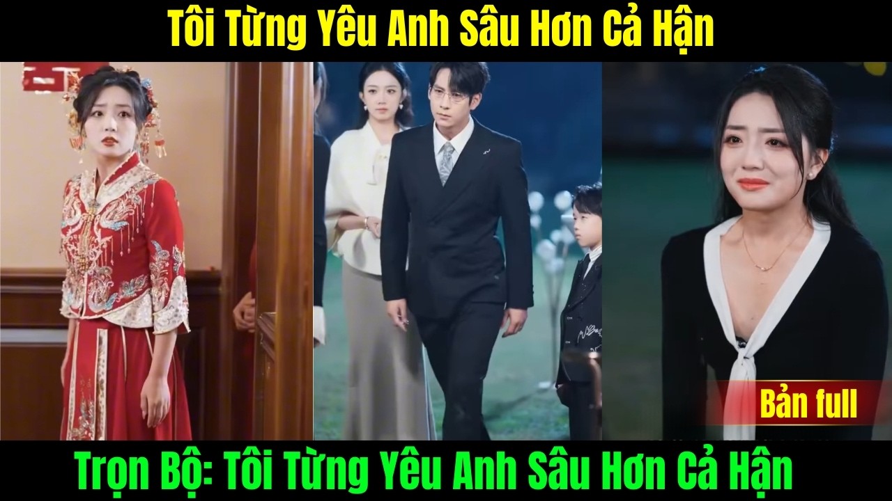 Tôi Từng Yêu Anh Sâu Hơn Cả Hận bản full trọn bộ