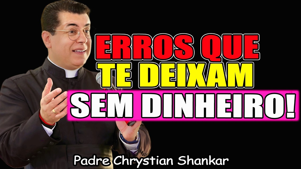8 Erros Que Te Deixam Sem Dinheiro - Padre Chrystian Shankar 2026
