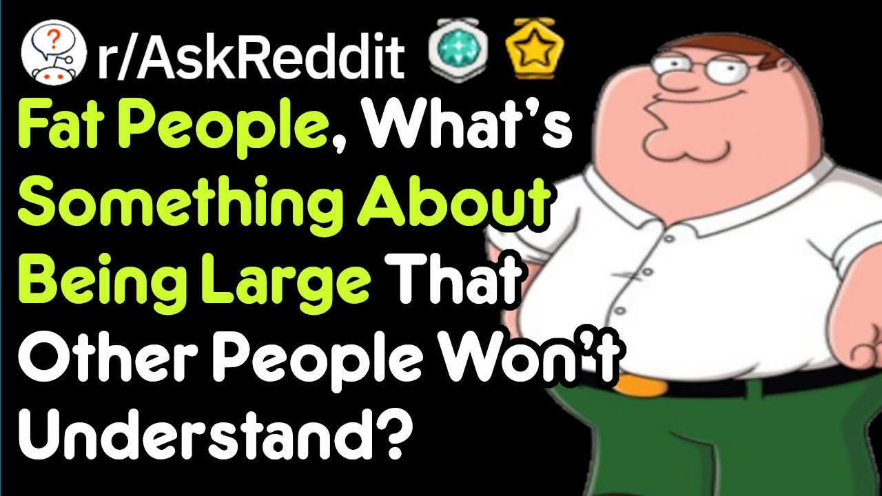 What Do You Have To Be 'Fat' To Understand? (r/AskReddit)