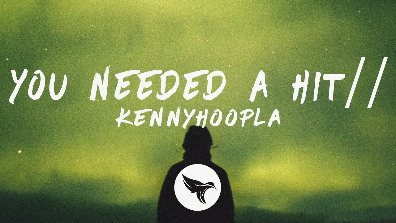 KennyHoopla - YOU NEEDED A HIT// (Lyrics)