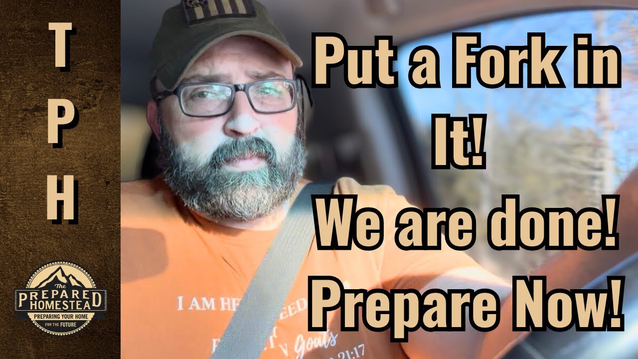 Put a fork in it! We are Done! Prepare Now!