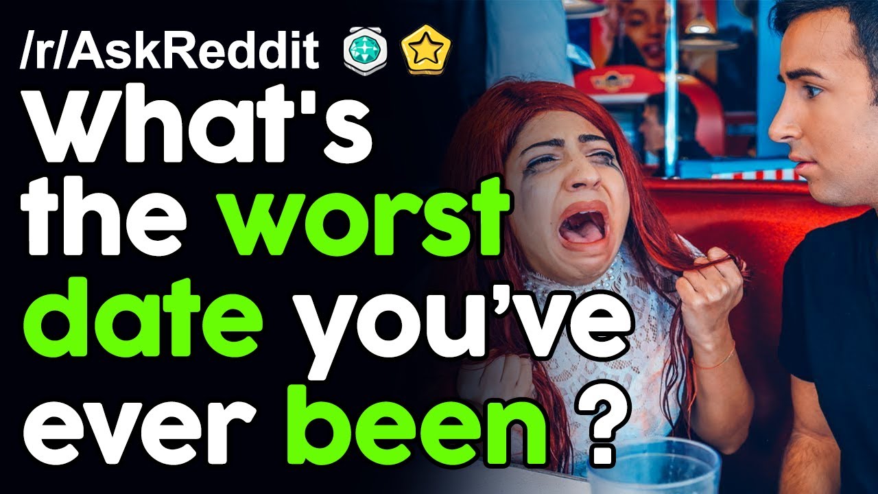 What's the Worst Date you have ever been? r/AskReddit Reddit Stories  | Top Posts