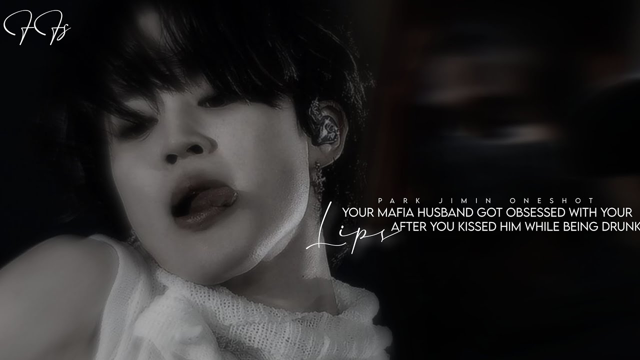Your Mafia Husband got obsessed with your lips after you kissed him while being drunk.||Park Jimin||
