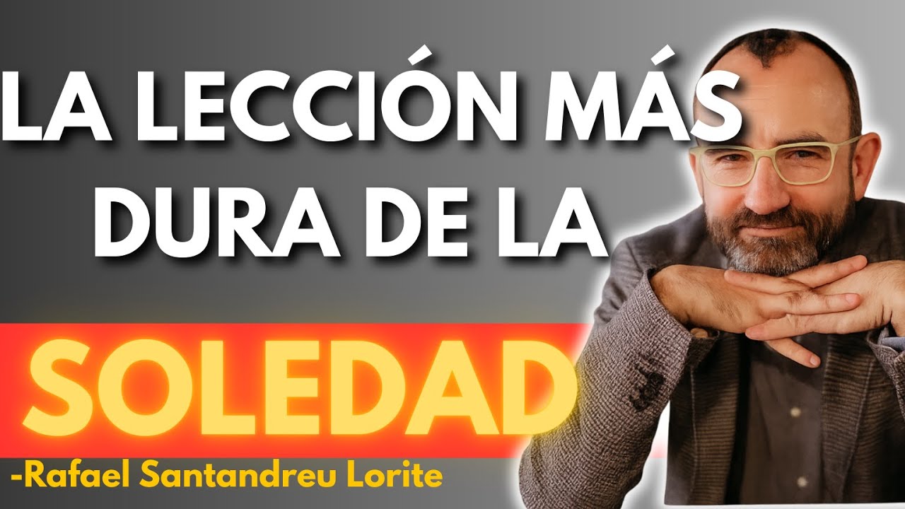 La LECCIÓN más DURA de la SOLEDAD… y también la MÁS PODEROSA | Rafael Santandreu