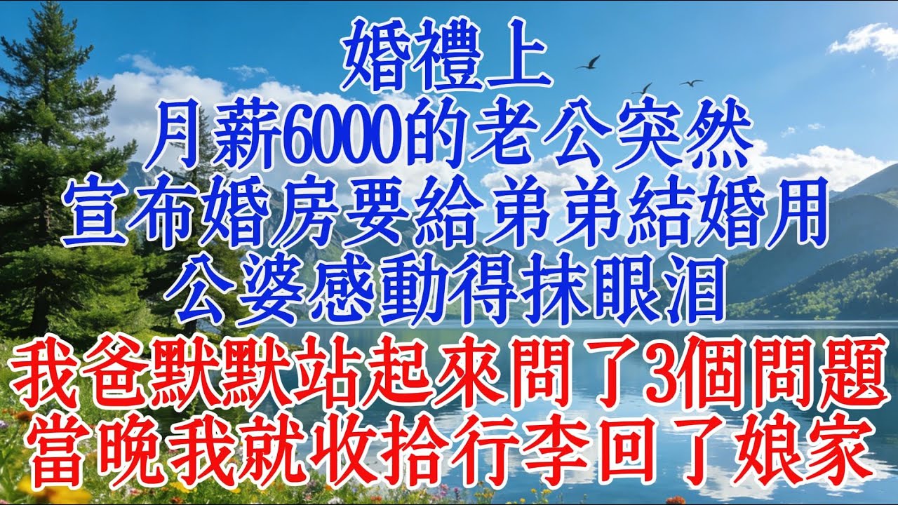 婚禮上，月薪6000的老公突然宣布婚房要給弟弟結婚用，公婆感動得抹眼淚。我爸默默站起來問了3個問題，當晚我就收拾行李回了娘家！#婆媳 #恋爱 #心靈暖流