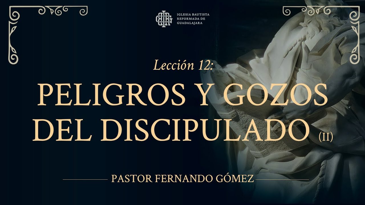 Lección 12 Parte (II) : Peligros y Gozos del Discipulado - Pastor Fernando Gómez
