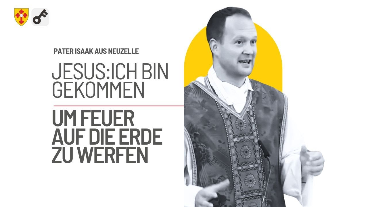 Ich bin gekommen um FEUER auf die Erde zu werfen &ndash; Predigt von Pater Isaak M.