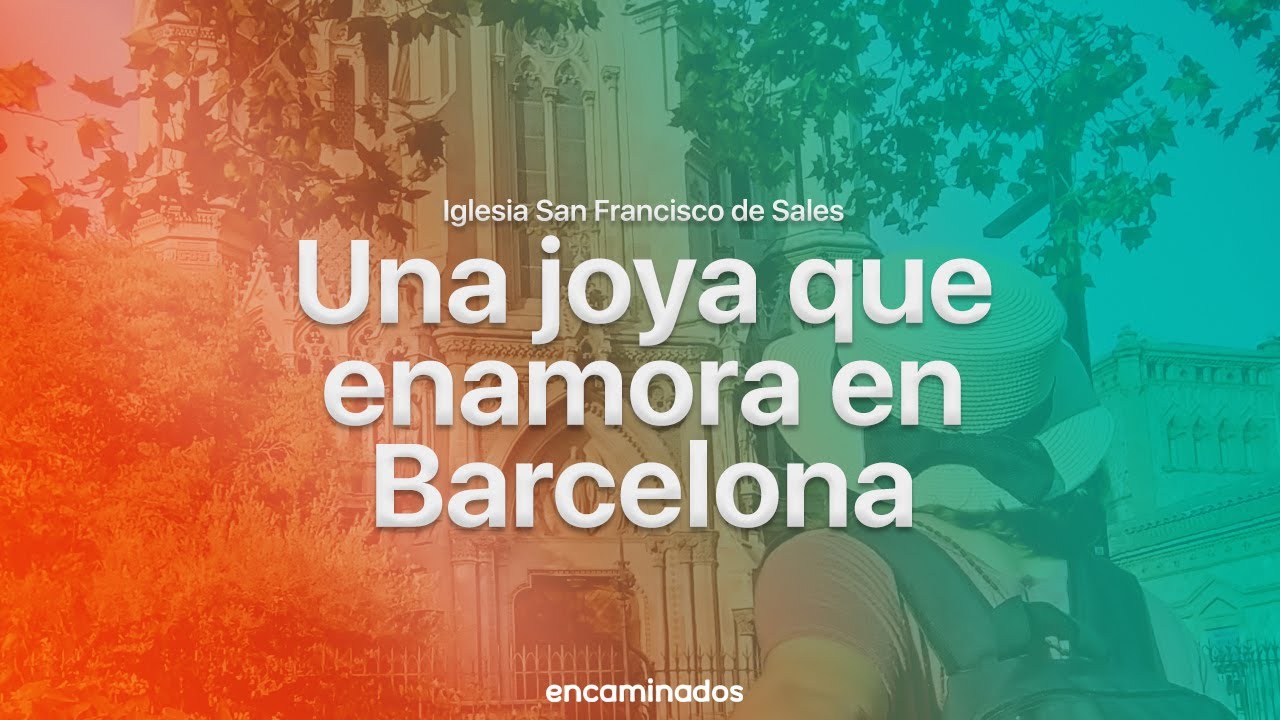 Una joya que enamora en Barcelona: San Francisco de Sales | Encaminados
