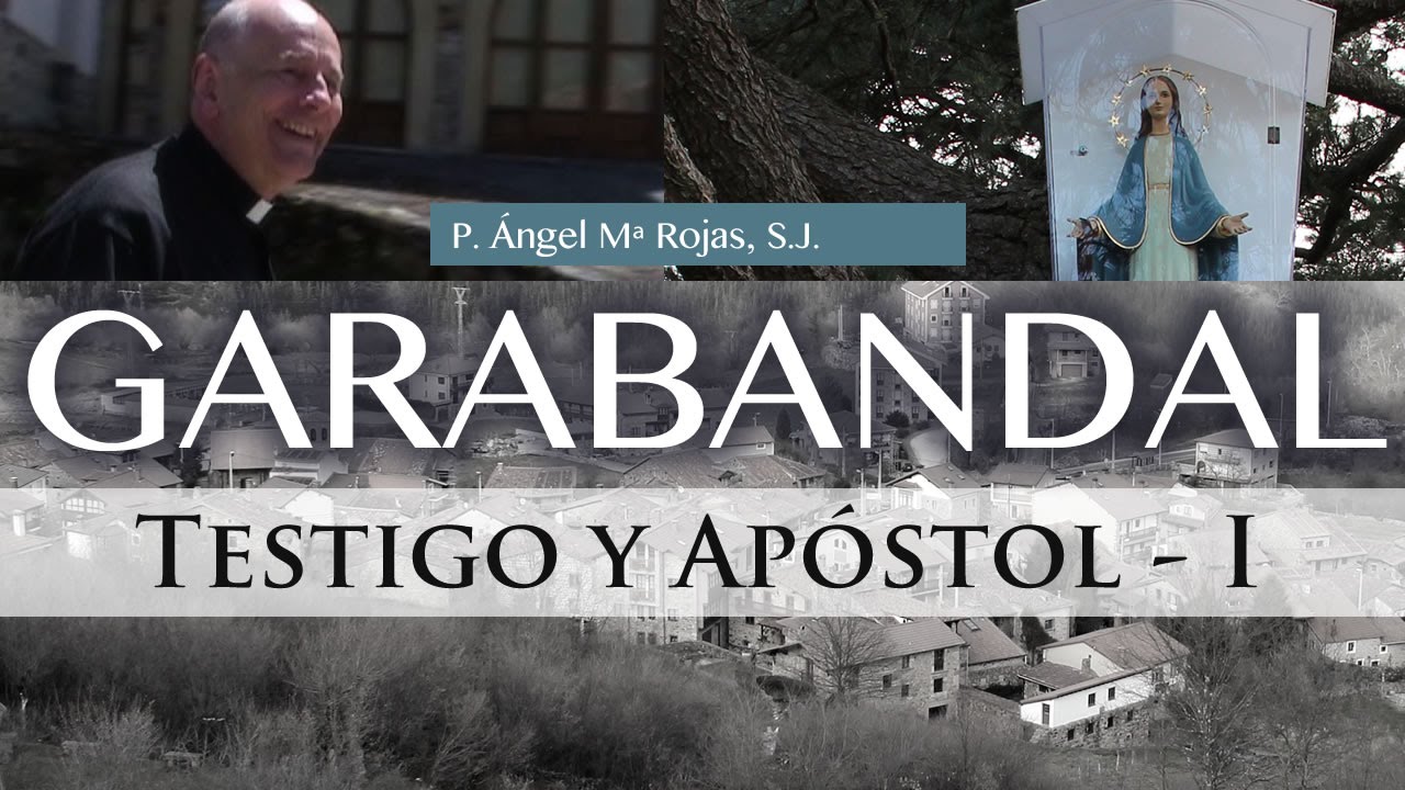 Testigo y Apóstol de Garabandal - Ángel Mª Rojas, S.J.  (1ª Parte)