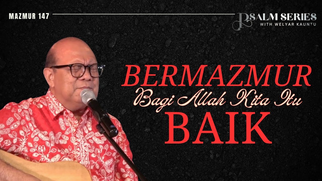 BERMAZMUR BAGI ALLAH KITA ITU BAIK - MAZMUR 147 || PSALM SERIES - 26 MEI 2025