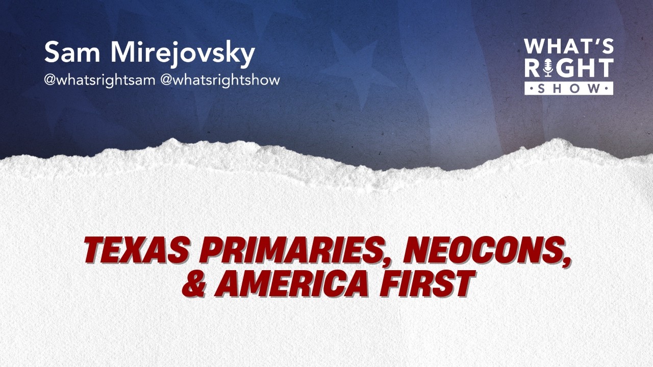 3.4.26 TX Primaries, Neocons, and America First w/ Sam Mirejovsky
