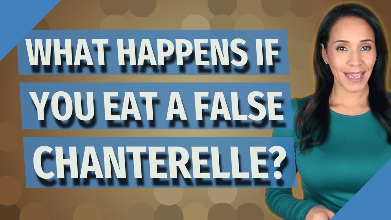 What happens if you eat a false chanterelle?
