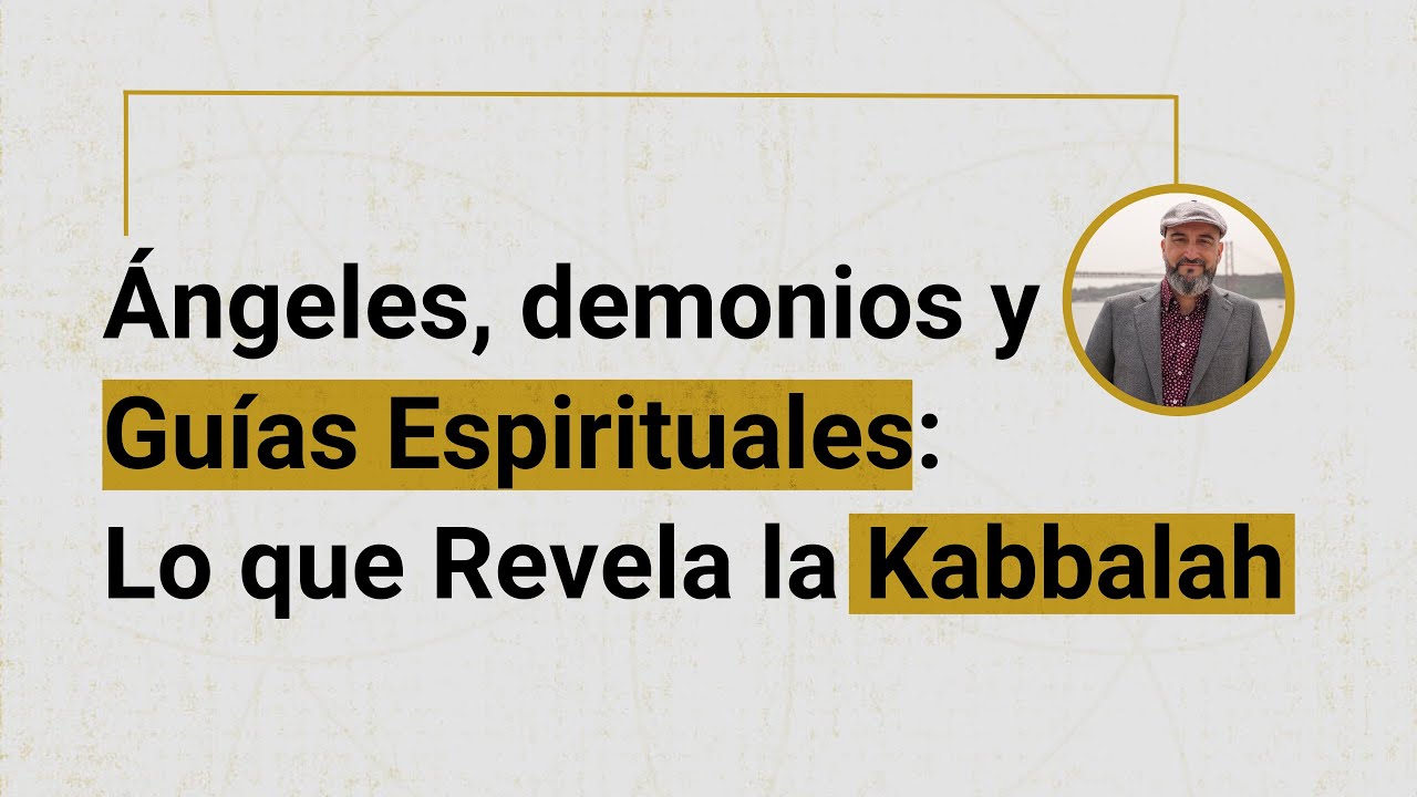 ÁNGELES, DEMONIOS Y GUIAS ESPIRITUALES: LO QUE REVELA LA KABBALAH