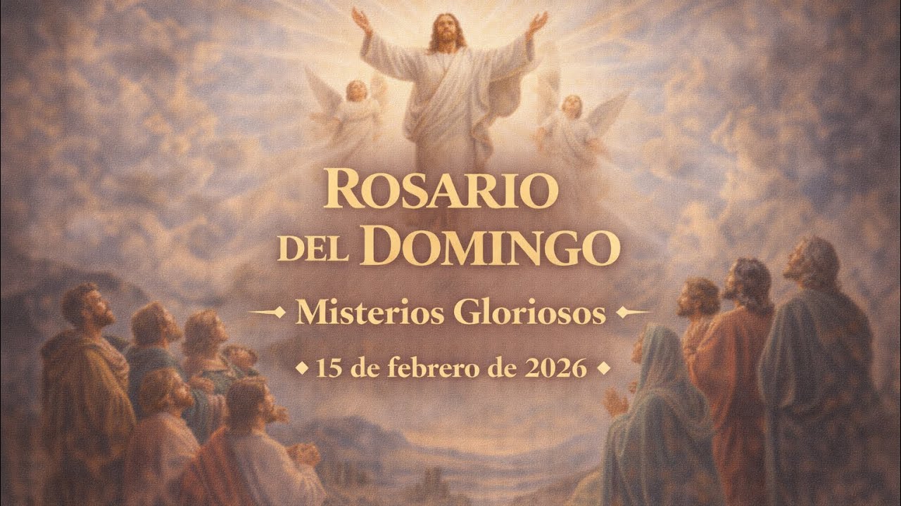 Rosario del Domingo – Misterios Gloriosos - Domingo, 15 de febrero de 2026.