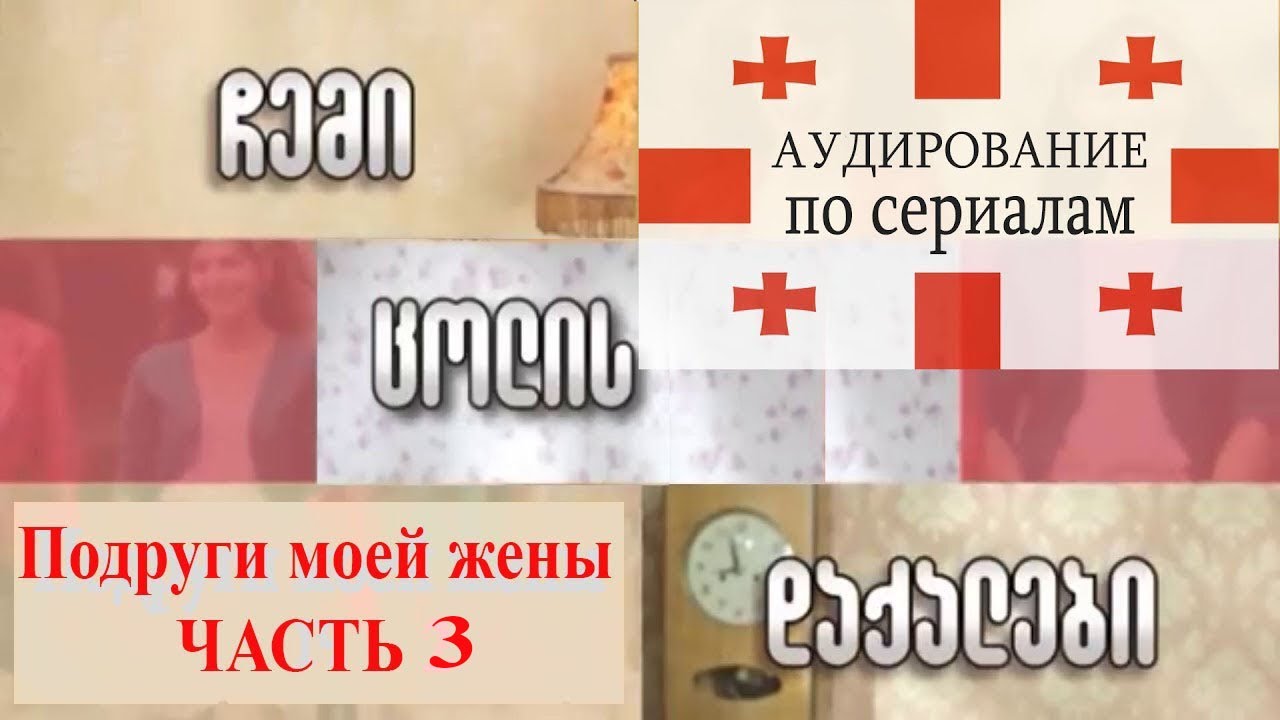 Что скрывают культовые грузинские сериалы? Подруги моей жены часть 3