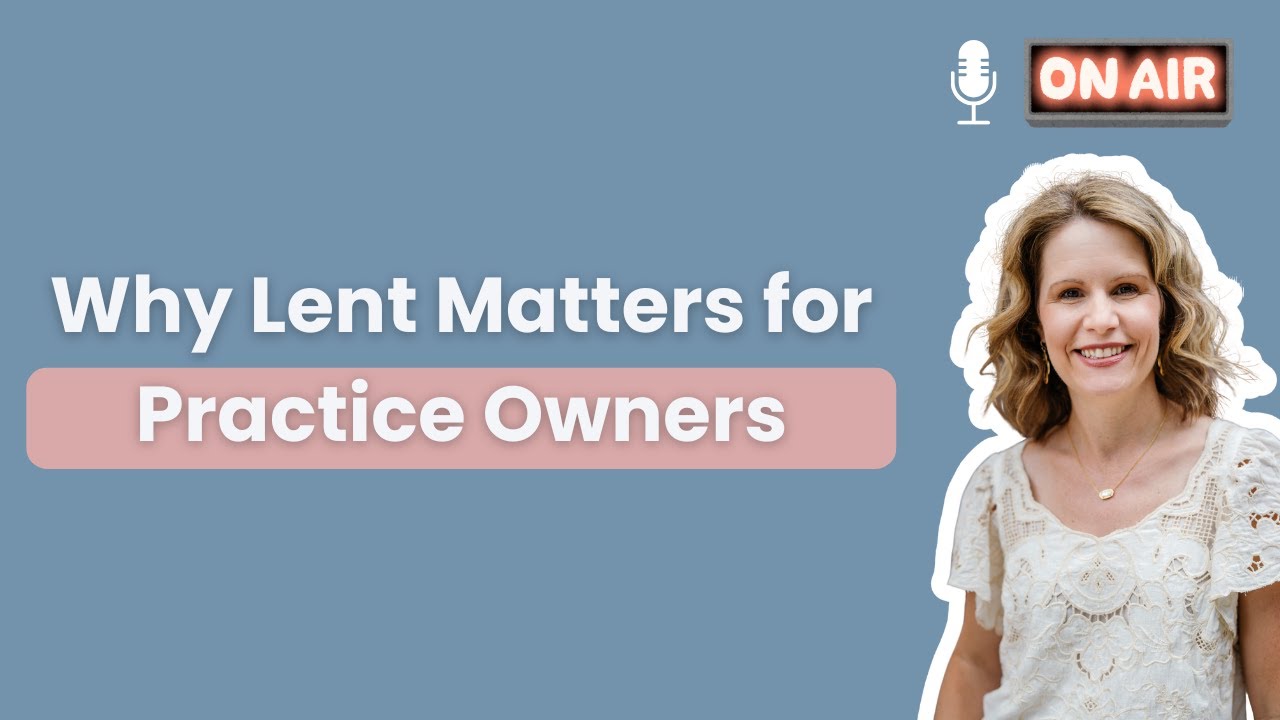 Why Lent Matters for Practice Owners