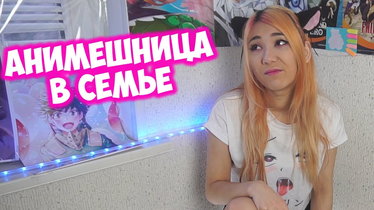 ЕДИНСТВЕННАЯ АНИМЕШНИЦА В СЕМЬЕ!