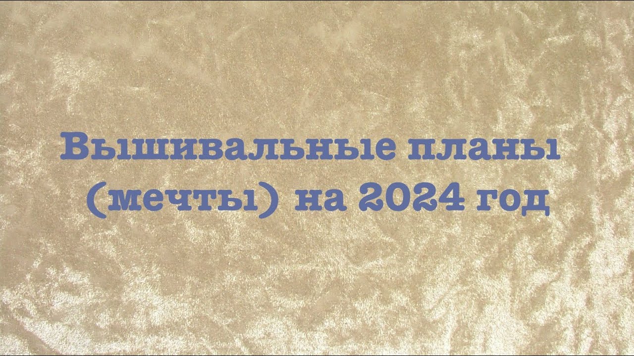 Вышивальные планы (мечты) на 2024 год