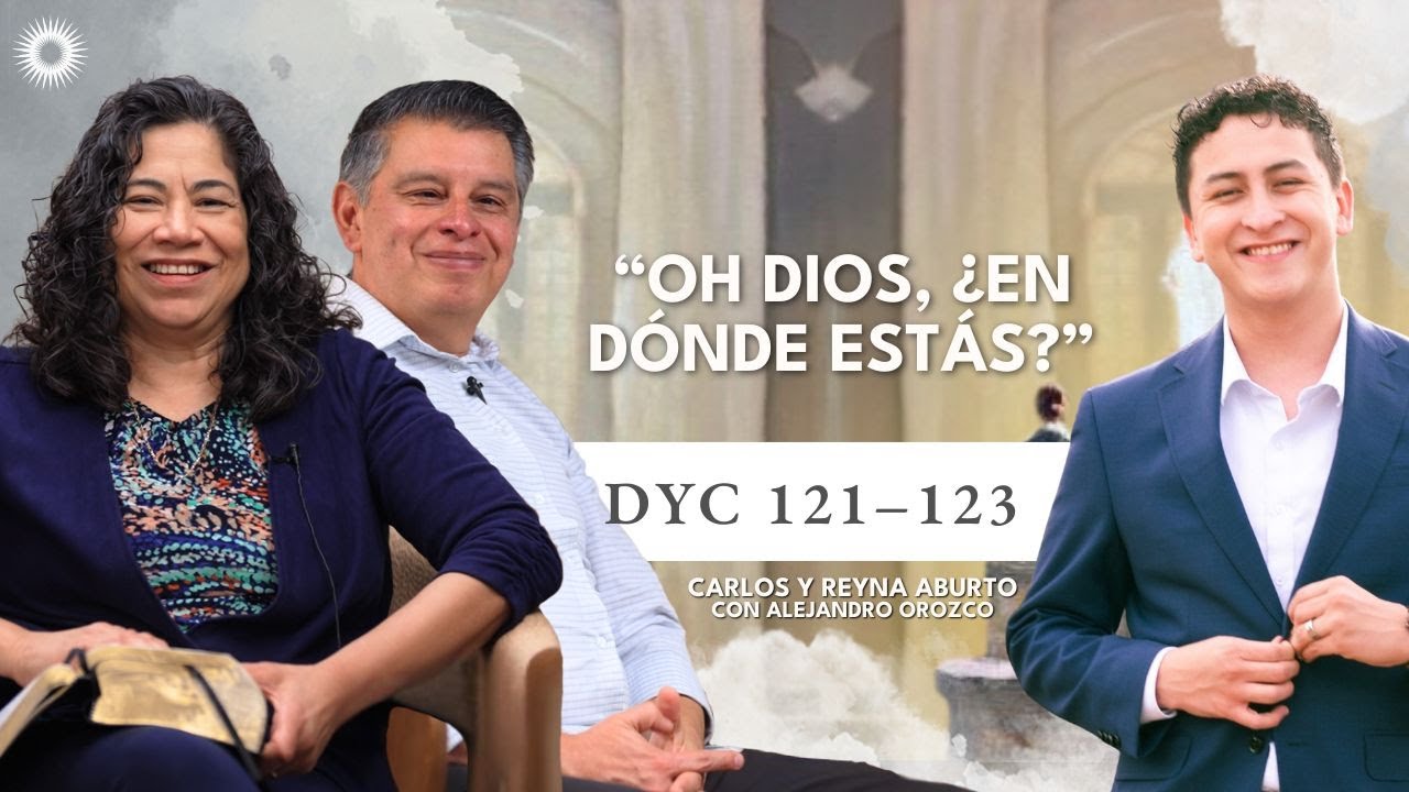 DyC 121-123 | Estudio de las Escrituras: Carlos y Reyna Aburto con Alejandro Orozco