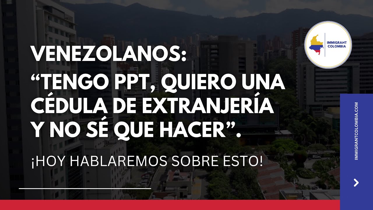 Soy venezolano, tengo PPT y quiero c&eacute;dula de extranjer&iacute;a, &iquest;qu&eacute; debo hacer? &iexcl;Hablemos sobre esto!