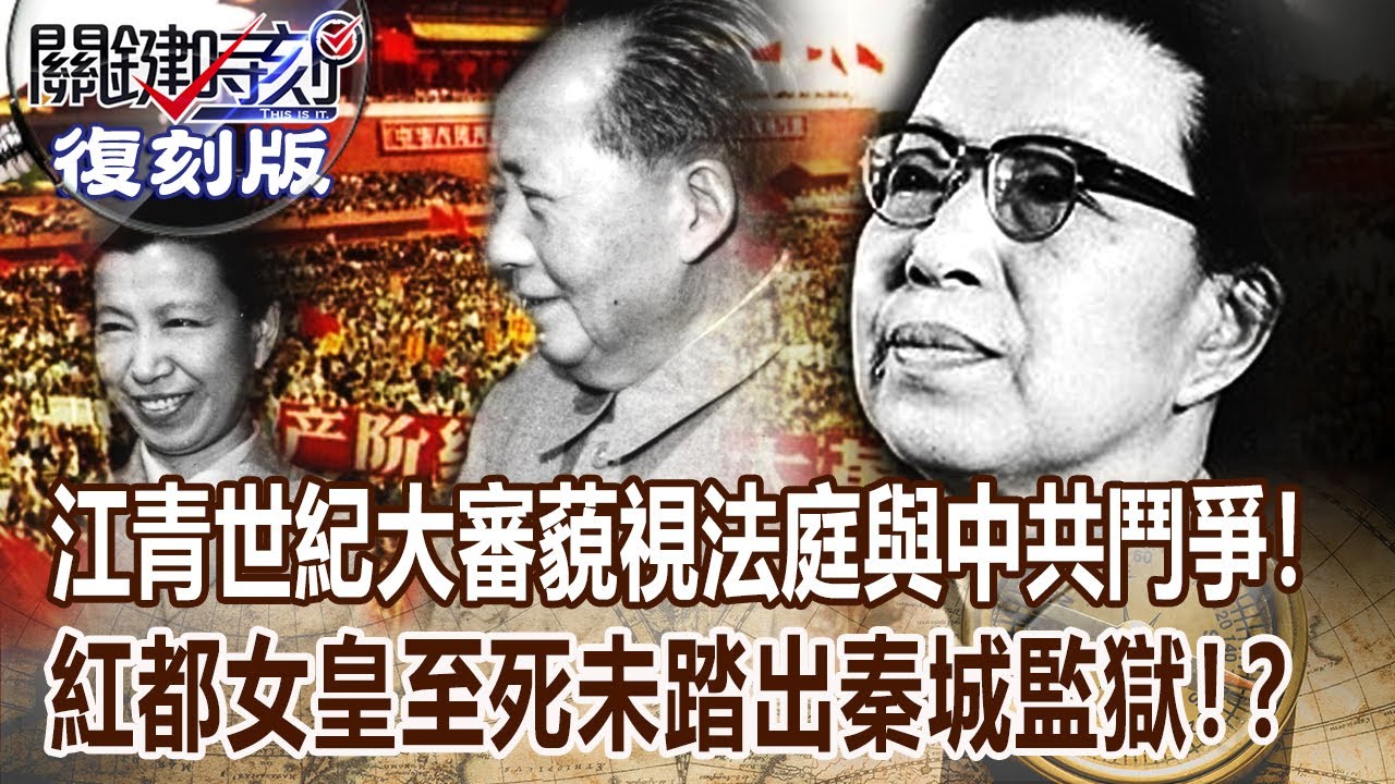 【關鍵復刻版】江青「世紀大審」藐視法庭與中共鬥爭！紅都女皇至死未踏出秦城監獄！？ 20171016 全集 關鍵時刻｜劉寶傑