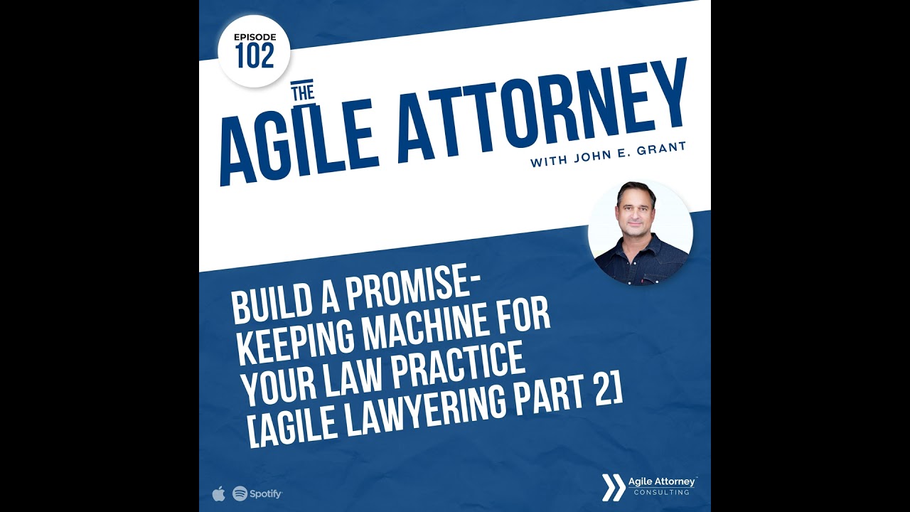 102. Build a Promise-Keeping Machine for Your Law Practice [Agile Lawyering Part 2]