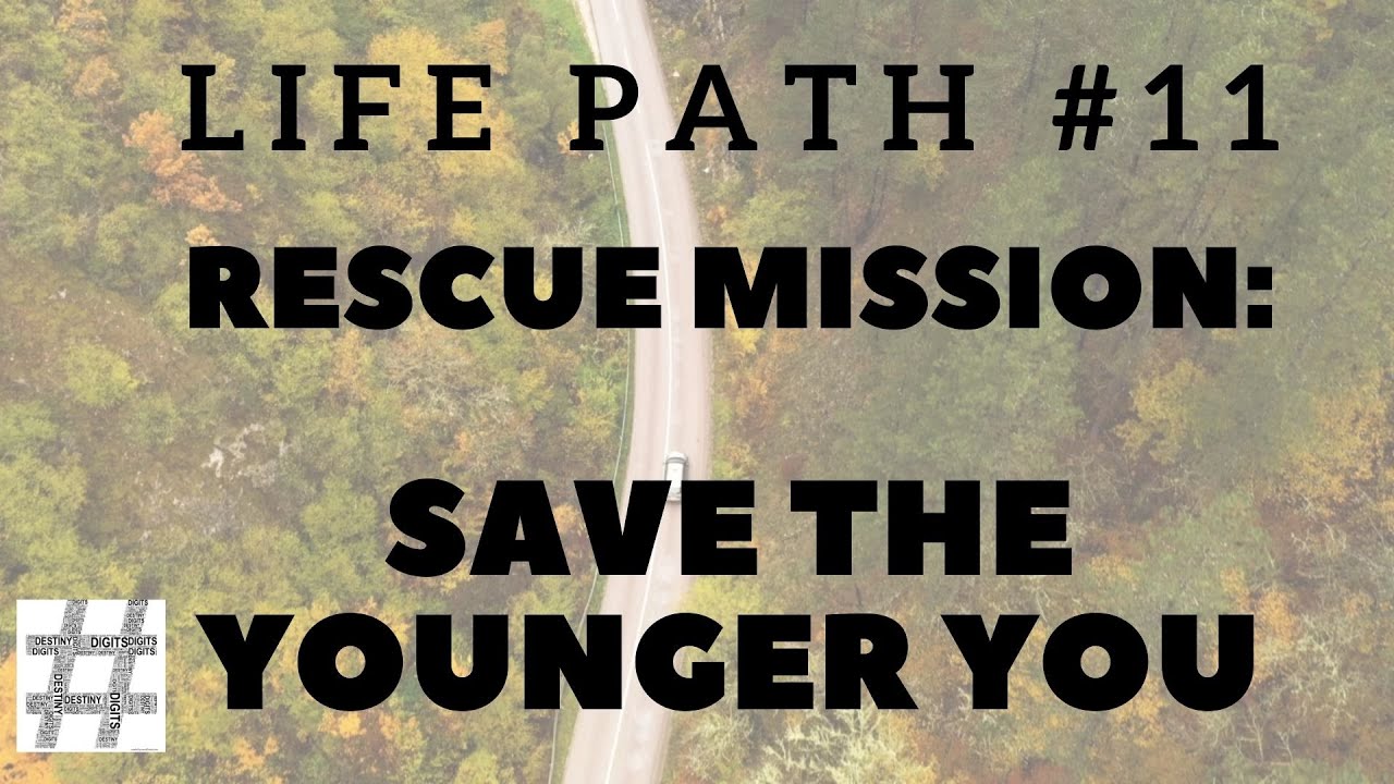 Life Path #11: Rescue Mission -Save The Younger You